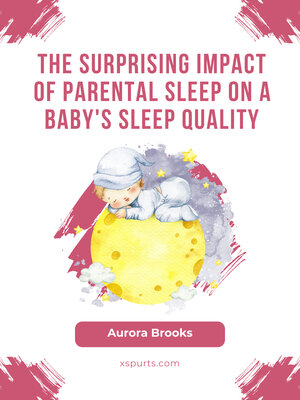 cover image of The Surprising Impact of Parental Sleep on a Baby's Sleep Quality